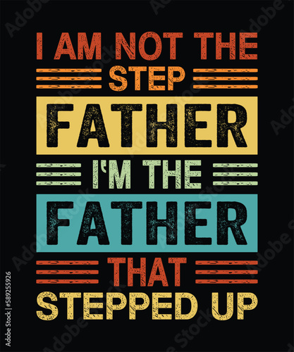 I am not the step father i'm the father that stepped up T-Shirt Design