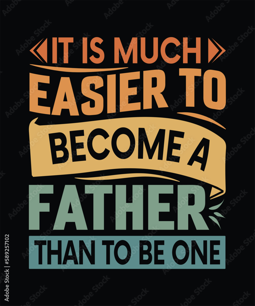 It is much easier to become a father than to be one T-Shirt Design