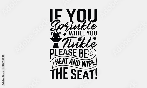 If You Sprinkle While You Tinkle Please Be Neat And Wipe The Seat! - Bathroom T-shirt Design, Hand Lettering Phrase Isolated On White Background, Modern Calligraphy Vector, SVG File For Cutting.