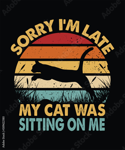sorry i'm late my cat was sitting on me t-shirt design  