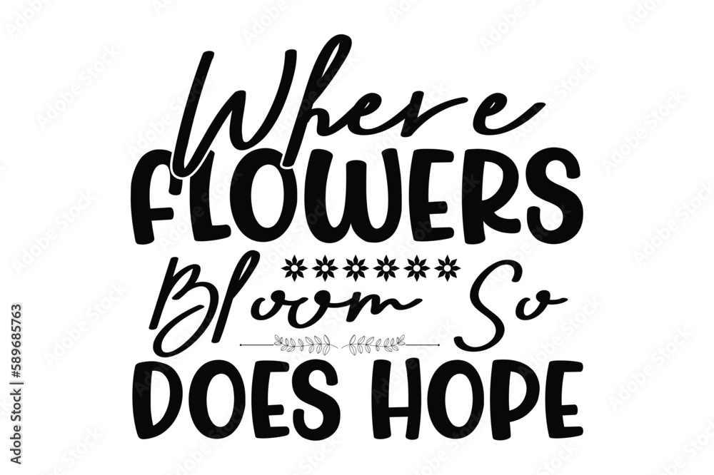 where flowers bloom so does hope