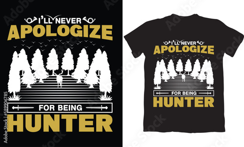 I'LL NEVER APOLOGIZE FOR BEING HUNTER-HUNTING T-SHIRT DESIGN GRAPHIC