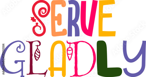 Serve Gladly Hand Lettering Illustration for Sticker , Poster, Bookmark , Banner