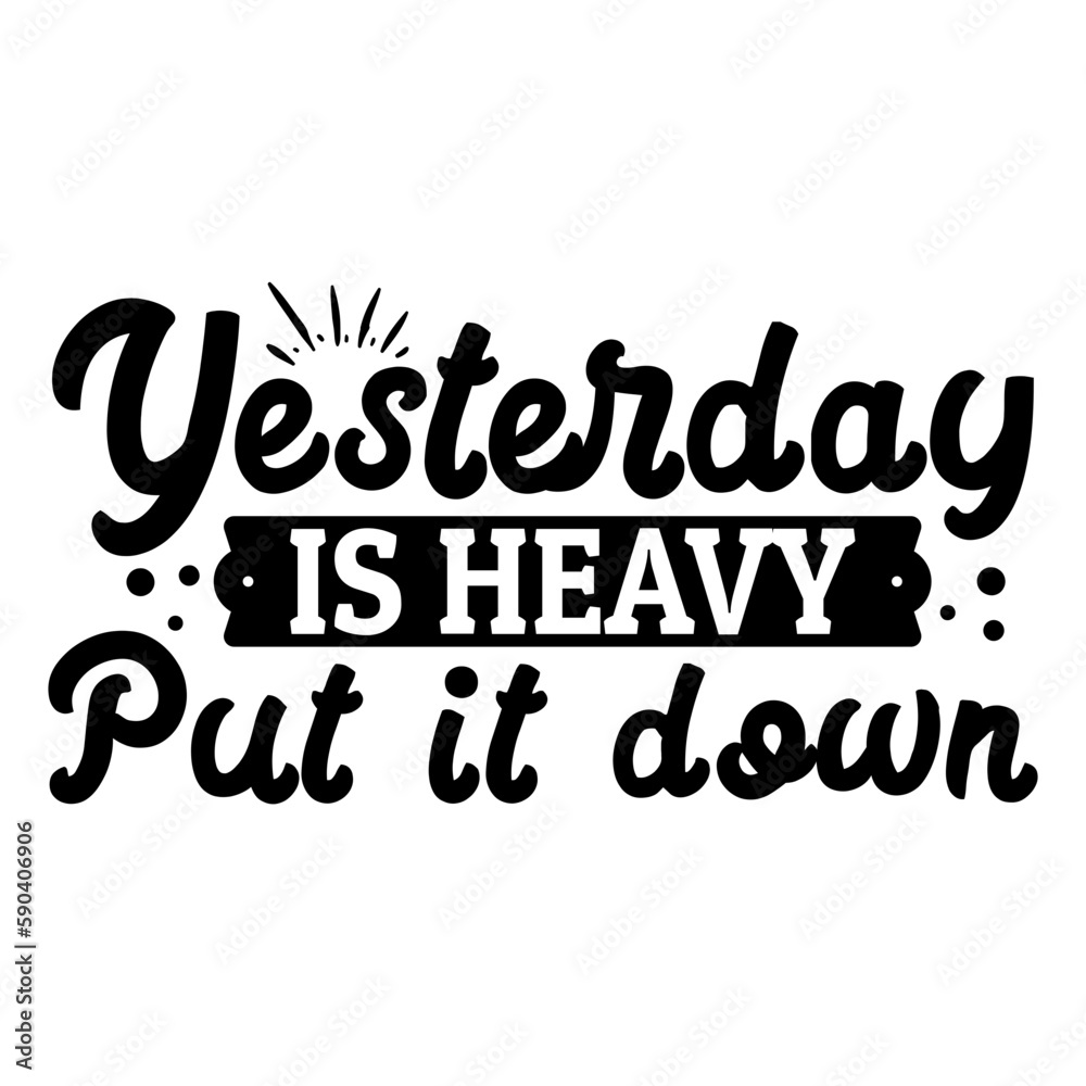 Yesterday is heavy put it down svg