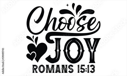 Choose Joy Romans 15:13  - Faith SVG Design, Hand lettering inspirational quotes isolated on white background, used for prints on bags, poster, banner, flyer and mug, pillows.