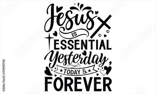 Jesus Is Essential Yesterday  Today   Forever   - Faith SVG Design  Hand lettering inspirational quotes isolated on white background  used for prints on bags  poster  banner  flyer and mug  pillows.