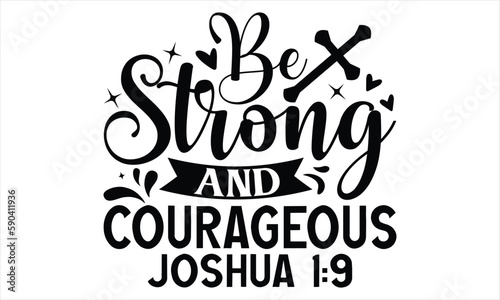 Be Strong And Courageous Joshua 1:9  - Faith T Shirt Design, Hand drawn lettering and calligraphy, Cutting Cricut and Silhouette, svg file, poster, banner, flyer and mug.