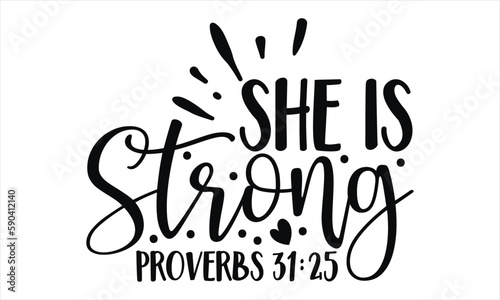 She Is Strong Proverbs 31:25  - Faith T Shirt Design, Hand drawn lettering phrase, Cutting Cricut and Silhouette, card, Typography Vector illustration for poster, banner, flyer and mug.