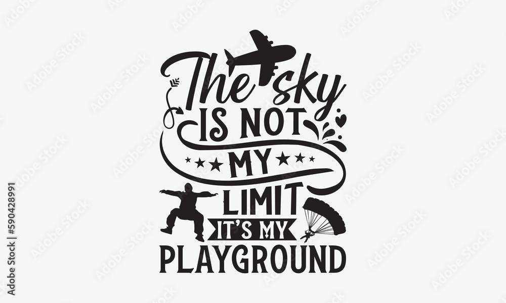 The Sky Is Not My Limit It’s My Playground - Skydiving T-Shirt Design ...