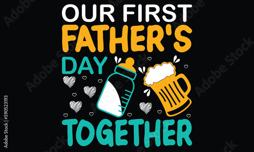 Our First Fathers Day Together T-shirt Design Vector Illustration.  Happy Fathers Day Concept With T-shirt Mockup. For T-shirt, Greeting Card Or Poster Background Vector Illustration.