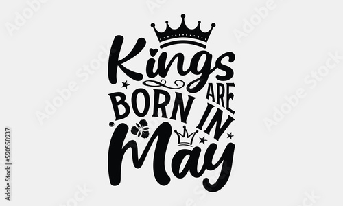 Kings Are Born In May - Birthday Month T-Shirt Design, Hand Lettering Phrase Isolated On White Background, Modern Calligraphy Vector, SVG File For Cutting.