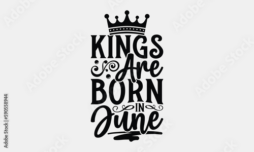 Kings Are Born In June - Birthday Month T-Shirt Design, Handmade Calligraphy Vector Illustration, Greeting Card Template With Typography Text.
