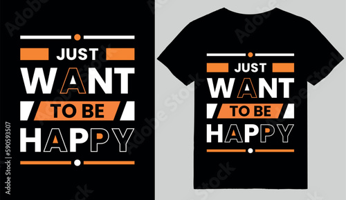 Just want to be happy motivational  typography t-shirt design