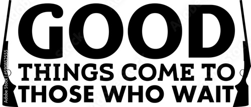 Good things come to those who wait t shirt design