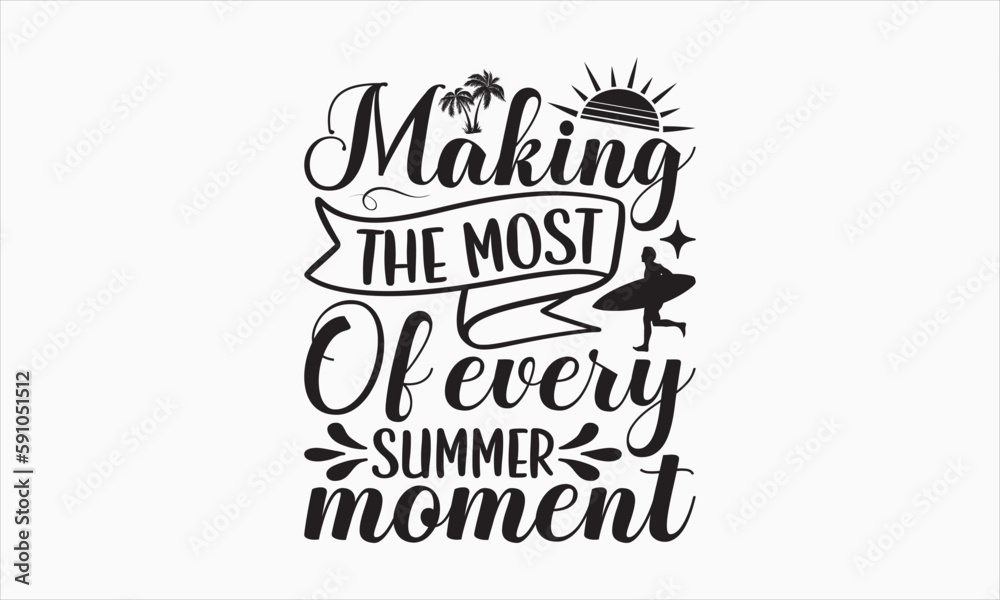 Making The Most Of Every Summer Moment - Summer Day T-shirt SVG Design, Hand drawn lettering phrase, Isolated on white background, Illustration for prints on bags, posters and cards, Vector EPS.