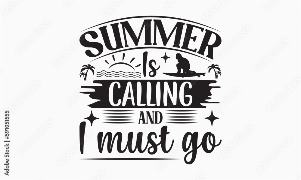 Summer Is Calling And I Must Go - Summer Day T-shirt SVG Design, Hand drawn lettering phrase isolated on white background, Vector EPS Editable Files, For stickers, Templet, mugs, etc, Illustration.