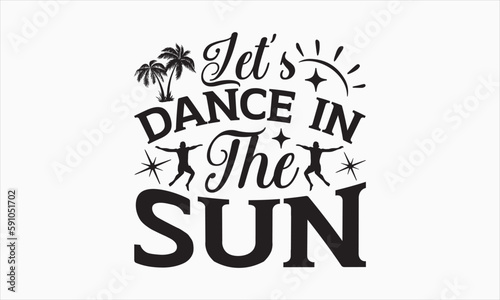 Let   s Dance In The Sun - Summer Day Design  Hand drawn lettering phrase  typography SVG  Vector EPS Editable Files  For stickers  Templet  mugs  etc  Illustration for prints on t-shirts  bags  poster.