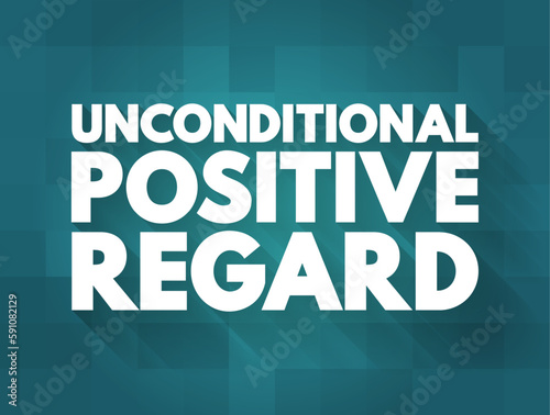 Unconditional Positive Regard - offering compassion to people even if they have done something wrong, text concept background