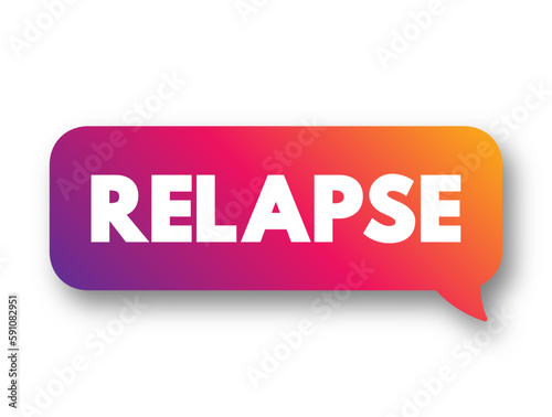 Relapse - of a sick or injured person deteriorate after a period of improvement, text concept background