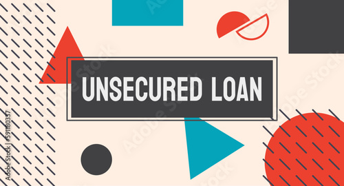 Unsecured Loan - Loan not backed by collateral or assets