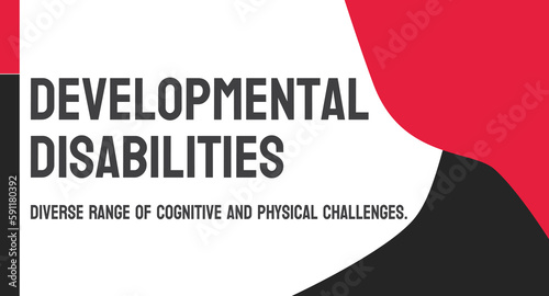 Developmental Disabilities: A group of conditions that affect a person's physical, intellectual, or emotional development, and may result in lifelong impairments.