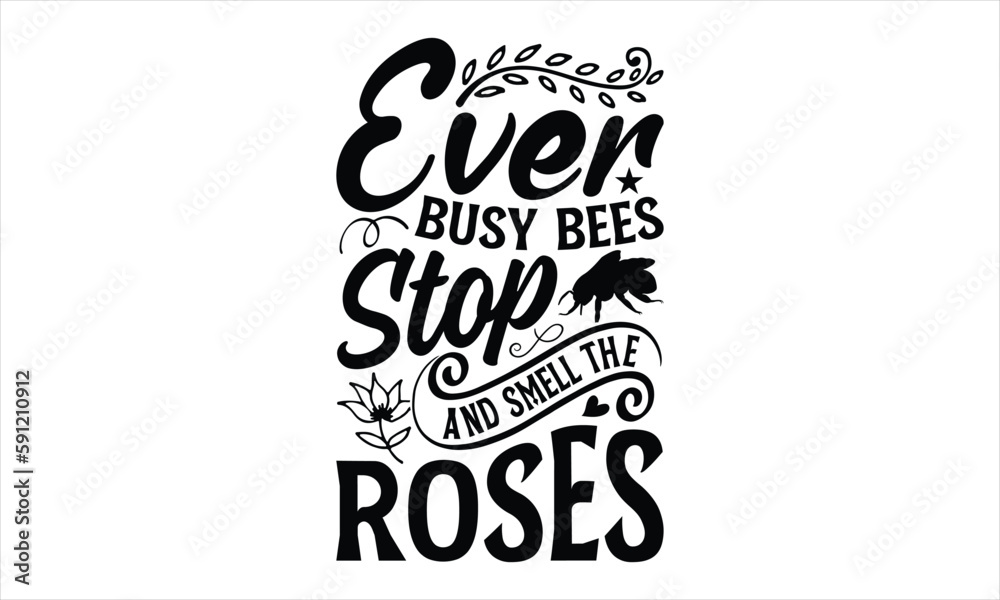 Ever busy bees stop and smell the roses- Bee T-shirt Design, Handwritten Design phrase, calligraphic characters, Hand Drawn and vintage vector illustrations, svg, EPS
