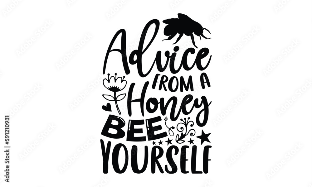 Advice from a honey bee yourself- Bee T-shirt Design, Conceptual handwritten phrase calligraphic design, Inspirational vector typography, svg Advice from a honey bee yourself- Bee T-shirt Design, Conceptual handwritten phrase calligraphic design, Inspirational vector typography, svg