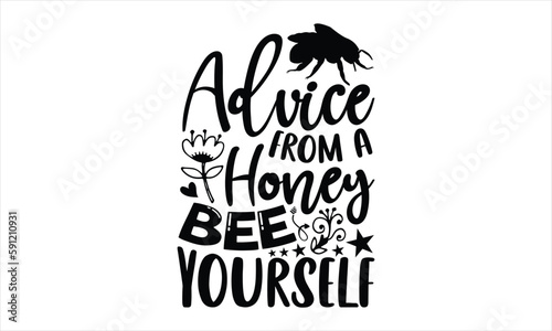 Advice from a honey bee yourself- Bee T-shirt Design, Conceptual handwritten phrase calligraphic design, Inspirational vector typography, svg