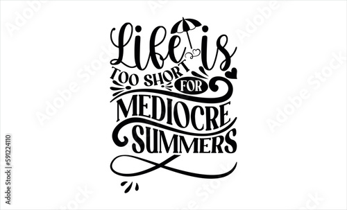 Life Is Too Short For Mediocre Summers - Summer svg design, lettering father's quote in modern calligraphy style, phrase isolated on white background, Illustration for prints on t-shirts and bag.