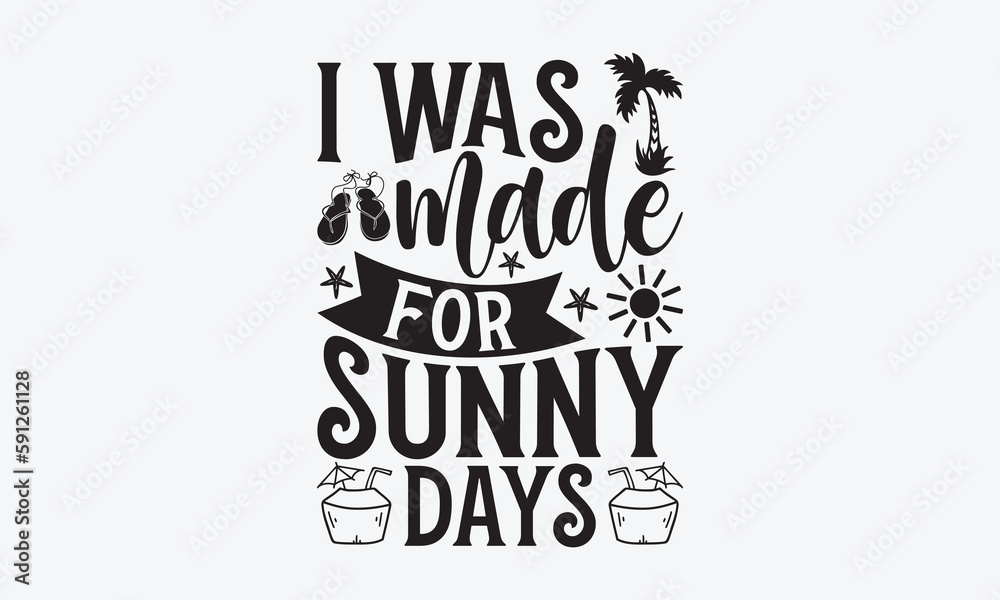 I was made for sunny days - Summer SVG Design, Modern calligraphy, Vector illustration with hand drawn lettering, posters, banners, cards, mugs, Notebooks, white background.