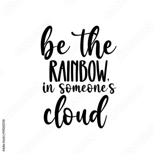 be the rainbow in someone s cloud