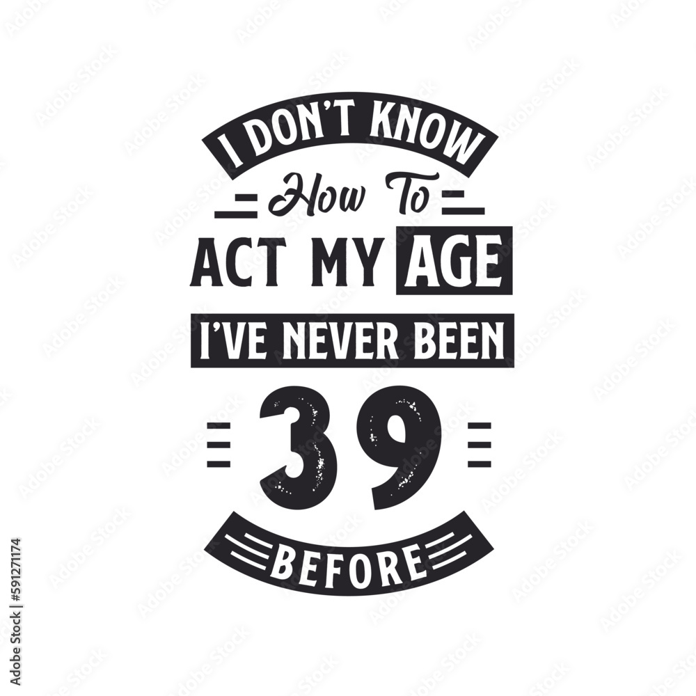 Fototapeta premium 39th birthday Celebration Tshirt design. I dont't know how to act my Age, I've never been 39 Before.
