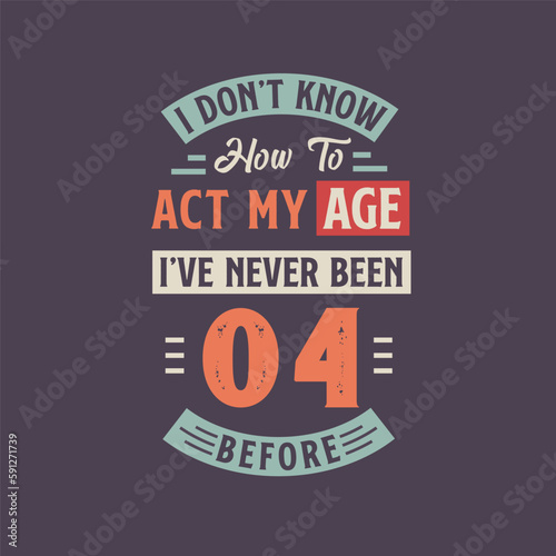 I dont't know how to act my Age, I've never been 4 Before. 4th birthday tshirt design.