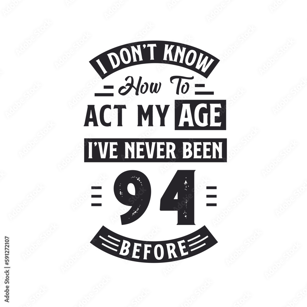 94th birthday Celebration Tshirt design. I dont't know how to act my Age, I've never been 94 Before.