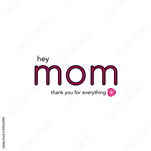 Hey Mom Thank You For Everything Mothers Day Quotes for Mom with Rose Vector