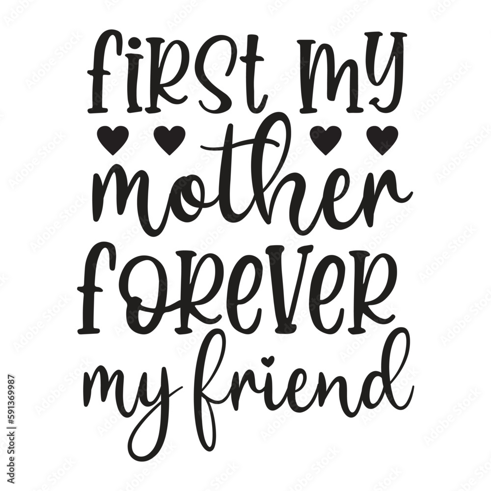 First my mother forever my friend Mother's day shirt print template, typography design for mom mommy mama daughter grandma girl women aunt mom life child best mom adorable shirt