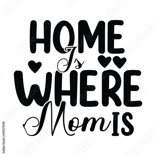 Home is where mom is Mother's day shirt print template, typography design for mom mommy mama daughter grandma girl women aunt mom life child best mom adorable shirt