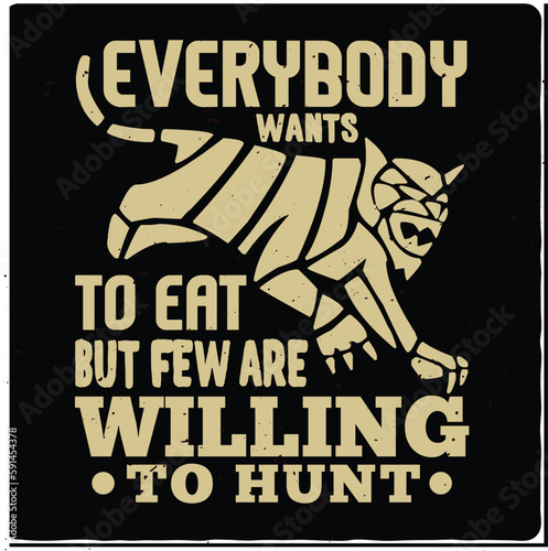 Everybody wants to eat but few willing Hunting typography T-shirt Design, Premium Vector