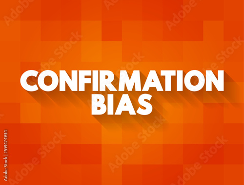 Confirmation Bias is the tendency to search for, favor, and recall information in a way that confirms or supports one's prior beliefs or values, text concept background