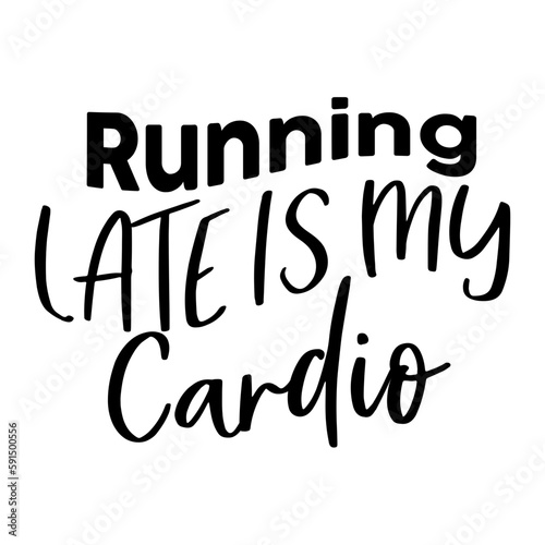 Running Late is My Cardio