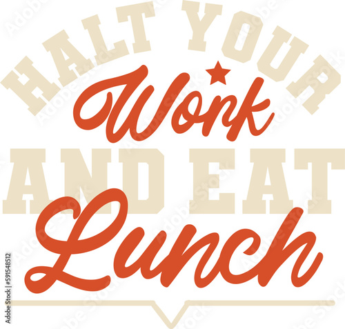 Halt your work and eat lunch typography tshirt and SVG Designs for Clothing and Accessories