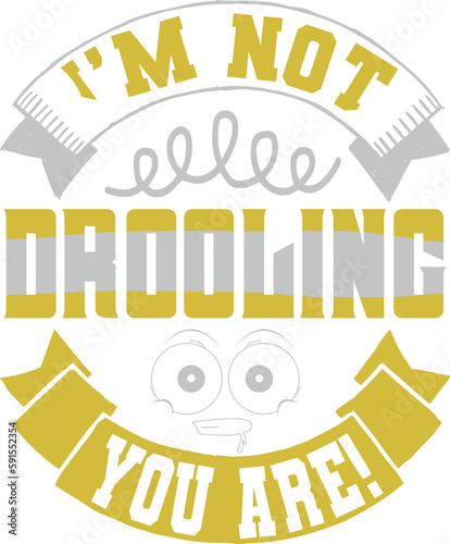 I m not drooling  you are typography tshirt and SVG Designs for Clothing and Accessories