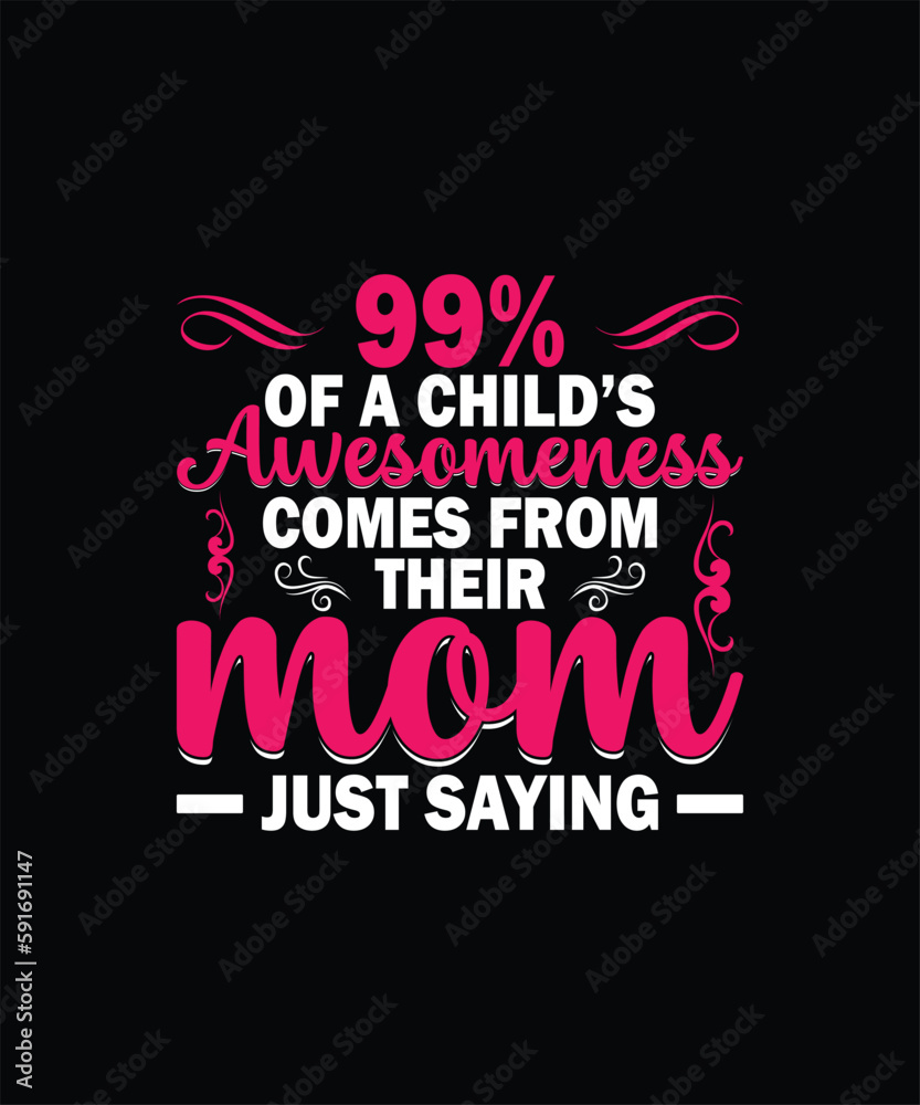 99% of a child’s awesomeness comes from their mom just saying mom t shirt design