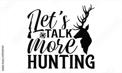 Let’s Talk More Hunting - Hunting SVG Design, Hand lettering inspirational quotes isolated on white background, used for prints on bags, poster, banner, flyer and mug, pillows.