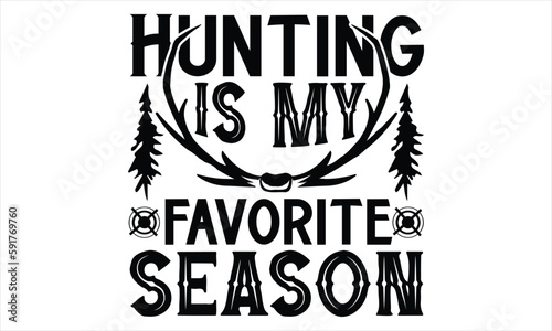 Hunting Is My Favorite Season- Hunting SVG Design, Hand lettering inspirational quotes isolated on white background, used for prints on bags, poster, banner, flyer and mug, pillows.