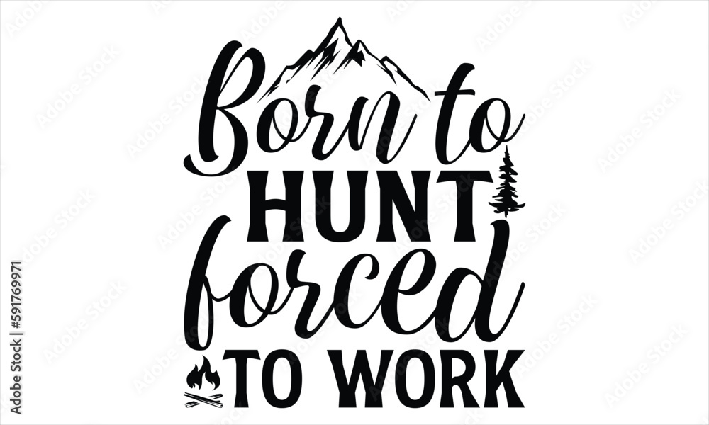 Born To Hunt Forced To Work - Hunting T Shirt Design, Hand drawn lettering and calligraphy, Cutting Cricut and Silhouette, svg file, poster, banner, flyer and mug.