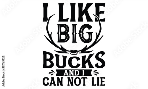 I Like Big Bucks And I Can Not Lie - Hunting T Shirt Design, Hand drawn lettering and calligraphy, Cutting Cricut and Silhouette, svg file, poster, banner, flyer and mug.