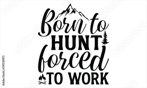 Born To Hunt Forced To Work - Hunting T Shirt Design  Hand drawn lettering and calligraphy  Cutting Cricut and Silhouette  svg file  poster  banner  flyer and mug.