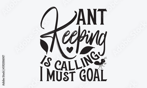 Ant keeping is calling I must goal - Ant svg typography t-shirt design.  Hand-drawn lettering phrases, Stickers, Templates, and Mugs. Vector files are editable in EPS 10.
