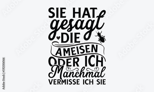 Sie hat gesagt die ameisen oder ich manchmal vermisse ich sie - Ant svg typography t-shirt design.  Hand-drawn lettering phrases, Stickers, Templates, and Mugs. Vector files are editable in EPS 10.